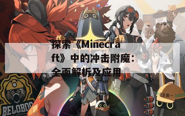 探索《Minecraft》中的冲击附魔：全面解析及应用