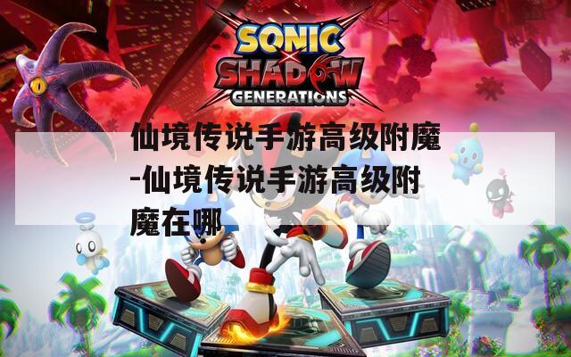 仙境传说手游高级附魔-仙境传说手游高级附魔在哪