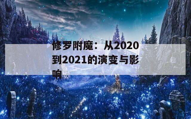 修罗附魔：从2020到2021的演变与影响