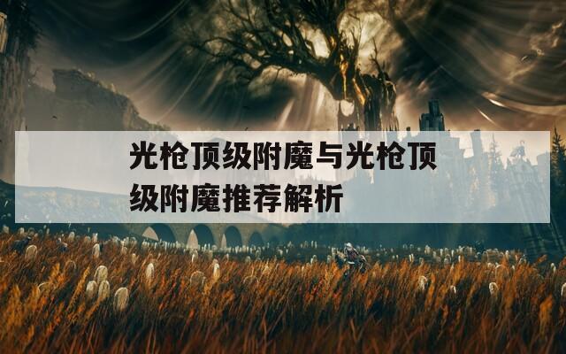 光枪顶级附魔与光枪顶级附魔推荐解析