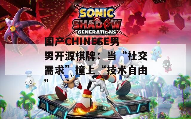 国产CHINESE男男开源棋牌：当“社交需求”撞上“技术自由”