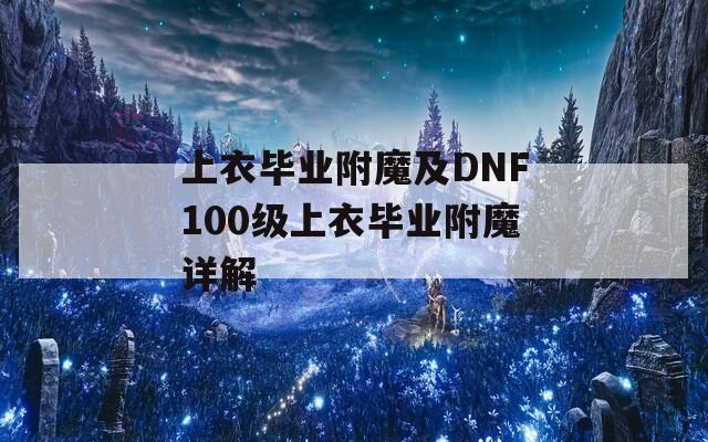 上衣毕业附魔及DNF100级上衣毕业附魔详解