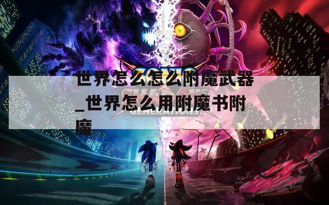 世界怎么怎么附魔武器_世界怎么用附魔书附魔
