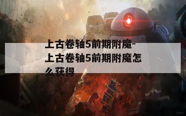 上古卷轴5前期附魔-上古卷轴5前期附魔怎么获得