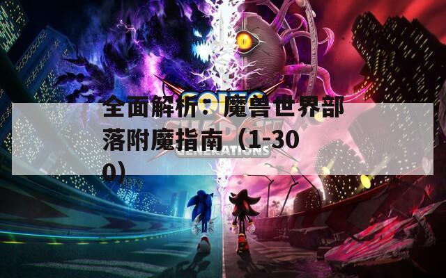 全面解析：魔兽世界部落附魔指南（1-300）