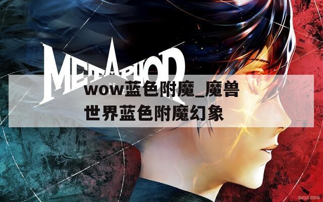 wow蓝色附魔_魔兽世界蓝色附魔幻象