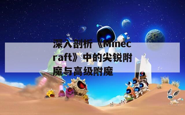深入剖析《Minecraft》中的尖锐附魔与高级附魔