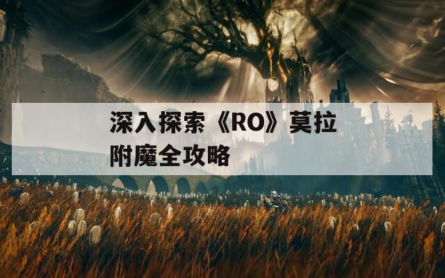 深入探索《RO》莫拉附魔全攻略