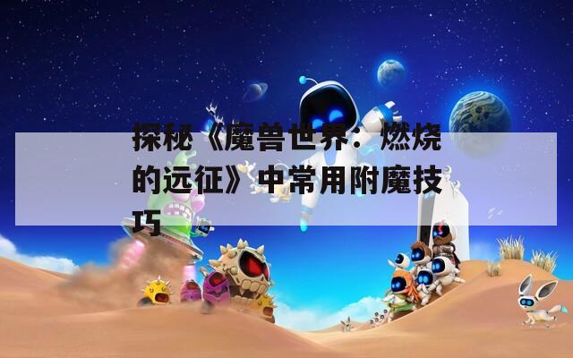 探秘《魔兽世界：燃烧的远征》中常用附魔技巧