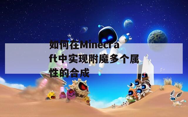 如何在Minecraft中实现附魔多个属性的合成