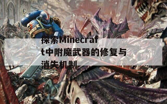 探索Minecraft中附魔武器的修复与消失机制