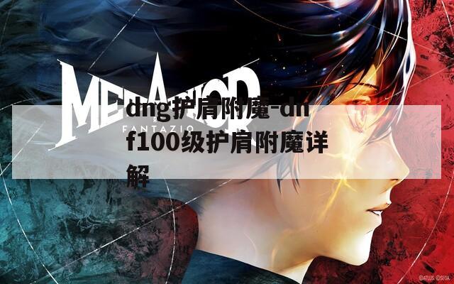 dng护肩附魔-dnf100级护肩附魔详解
