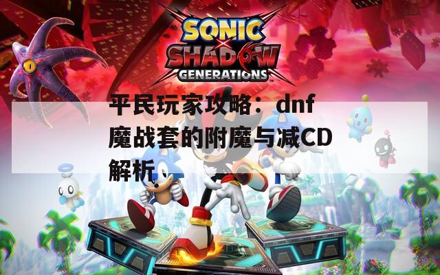 平民玩家攻略：dnf魔战套的附魔与减CD解析