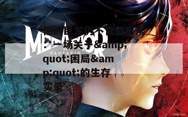 他的巨龙仍不肯退出来：一场关于&quot;困局&quot;的生存实录