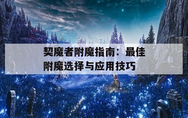 契魔者附魔指南：最佳附魔选择与应用技巧