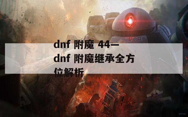 dnf 附魔 44—dnf 附魔继承全方位解析