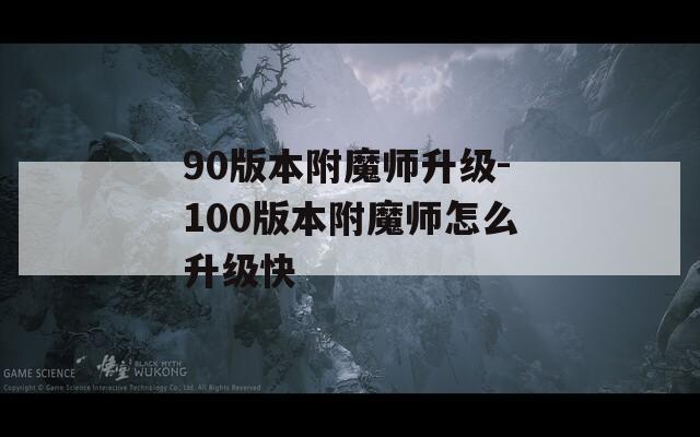 90版本附魔师升级-100版本附魔师怎么升级快