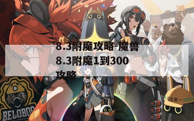 8.3附魔攻略-魔兽8.3附魔1到300攻略