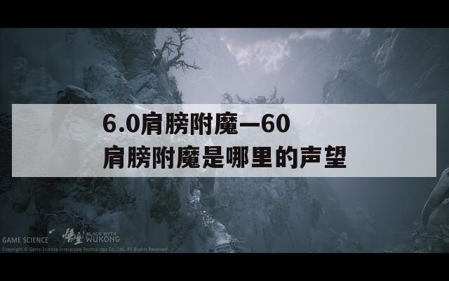 6.0肩膀附魔—60肩膀附魔是哪里的声望