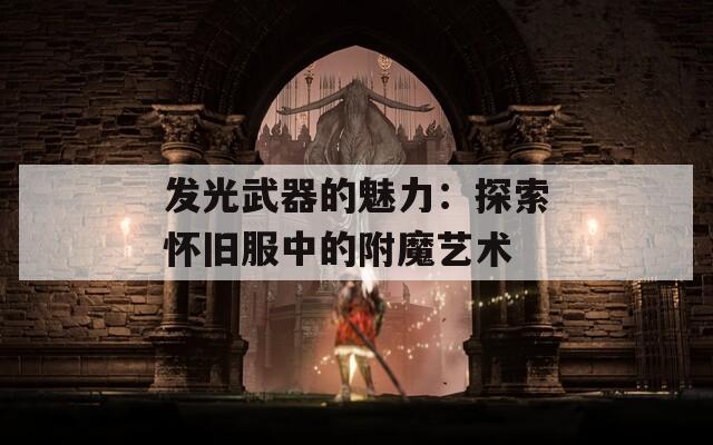 发光武器的魅力：探索怀旧服中的附魔艺术