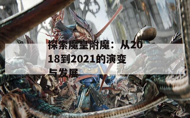 探索魔皇附魔：从2018到2021的演变与发展