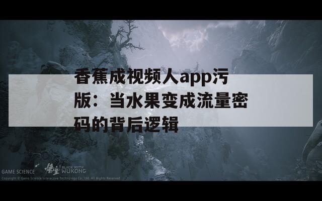 香蕉成视频人app污版：当水果变成流量密码的背后逻辑