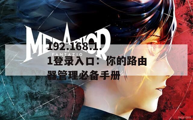 192.168.1.1登录入口：你的路由器管理必备手册