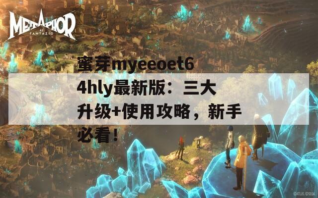 蜜芽myeeoet64hly最新版：三大升级+使用攻略，新手必看！