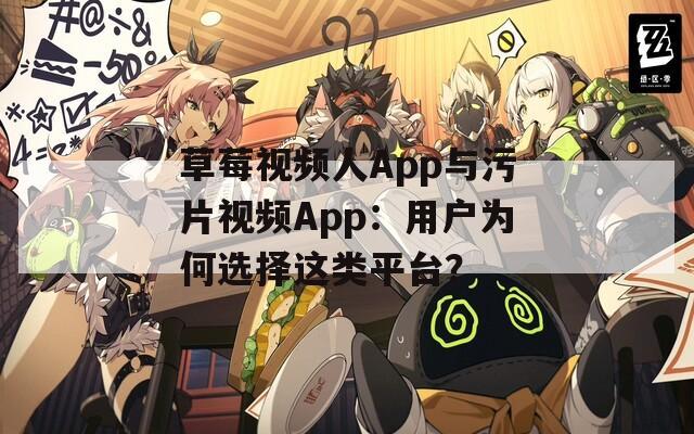 草莓视频人App与污片视频App：用户为何选择这类平台？