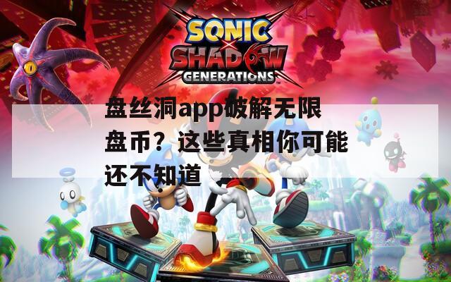 盘丝洞app破解无限盘币？这些真相你可能还不知道