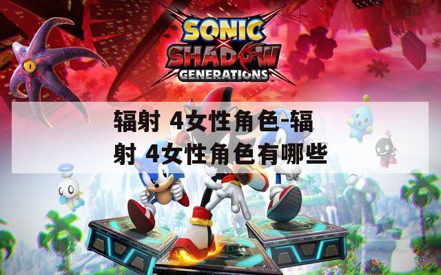 辐射 4女性角色-辐射 4女性角色有哪些