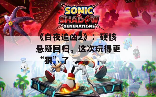 《白夜追凶2》：硬核悬疑回归，这次玩得更“狠”了