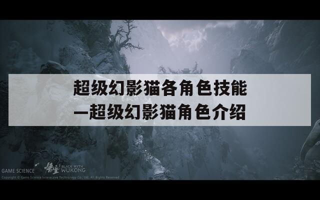 超级幻影猫各角色技能—超级幻影猫角色介绍