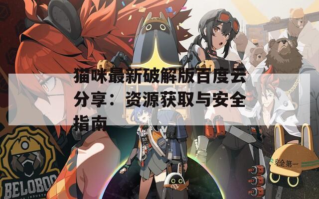 猫咪最新破解版百度云分享：资源获取与安全指南