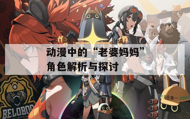 动漫中的“老婆妈妈”角色解析与探讨