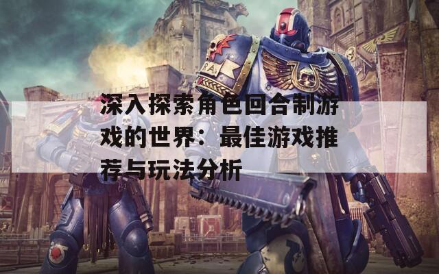 深入探索角色回合制游戏的世界：最佳游戏推荐与玩法分析