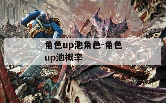角色up池角色-角色up池概率