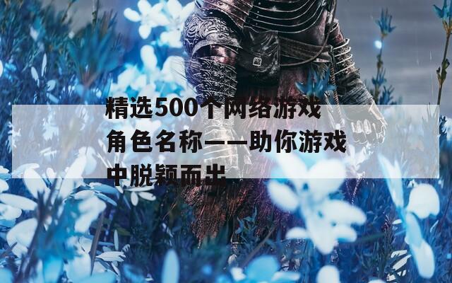 精选500个网络游戏角色名称——助你游戏中脱颖而出