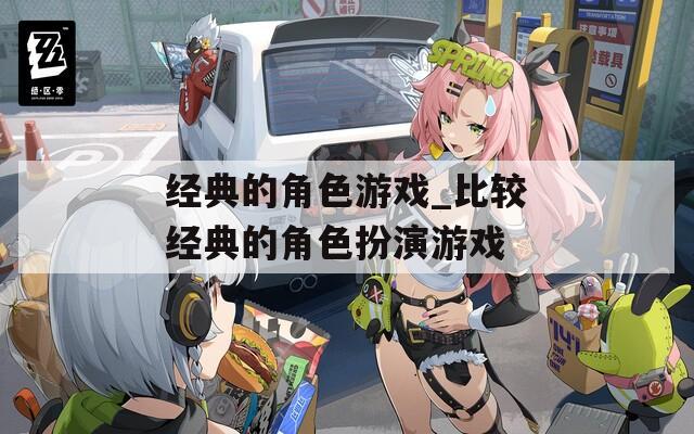 经典的角色游戏_比较经典的角色扮演游戏