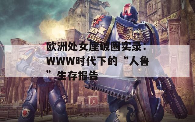 欧洲处女座破圈实录：WWW时代下的“人鲁”生存报告