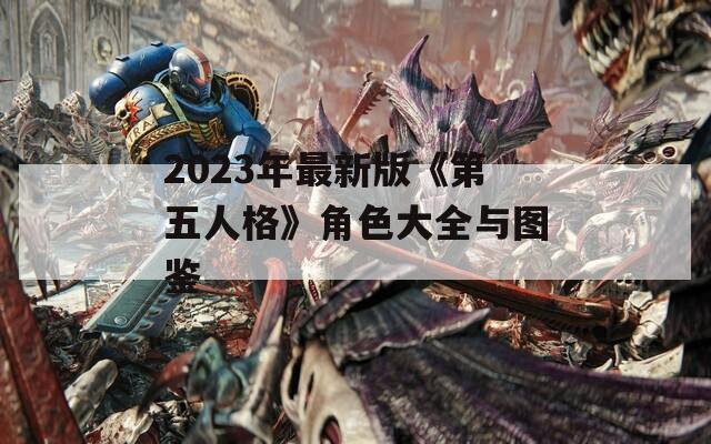 2023年最新版《第五人格》角色大全与图鉴