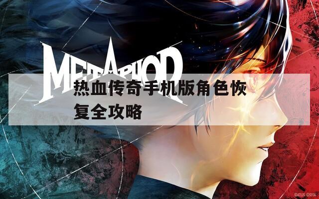 热血传奇手机版角色恢复全攻略