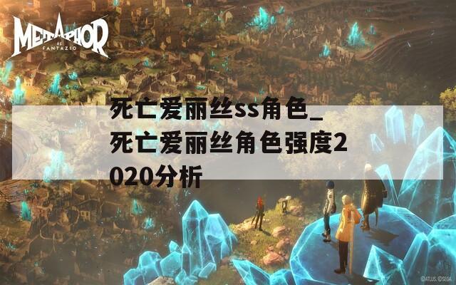 死亡爱丽丝ss角色_死亡爱丽丝角色强度2020分析