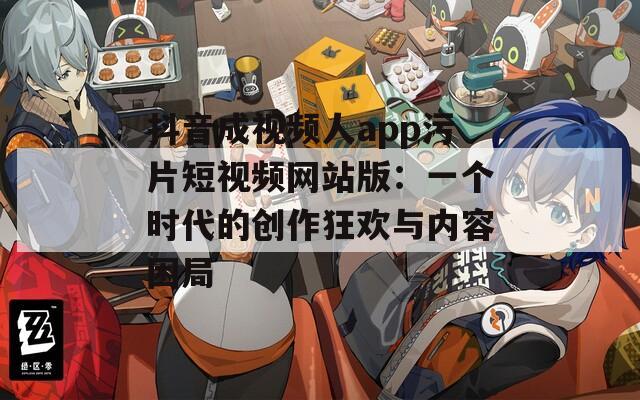 抖音成视频人app污片短视频网站版：一个时代的创作狂欢与内容困局