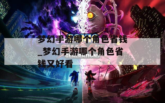 梦幻手游哪个角色省钱_梦幻手游哪个角色省钱又好看