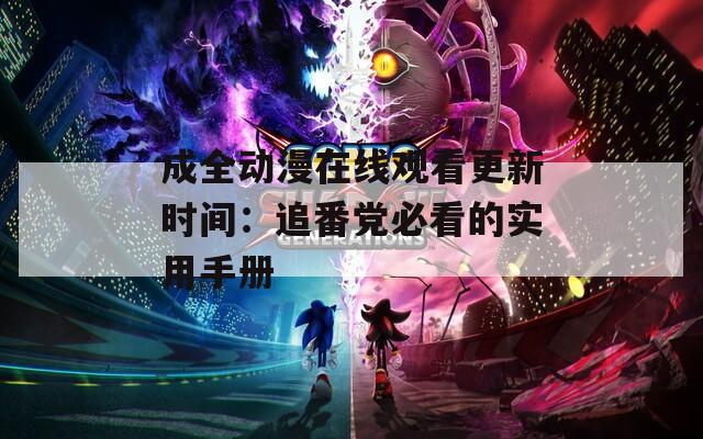 成全动漫在线观看更新时间：追番党必看的实用手册