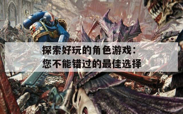 探索好玩的角色游戏：您不能错过的最佳选择