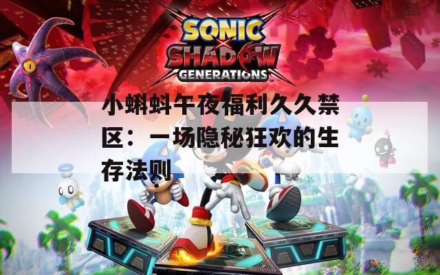 小蝌蚪午夜福利久久禁区：一场隐秘狂欢的生存法则