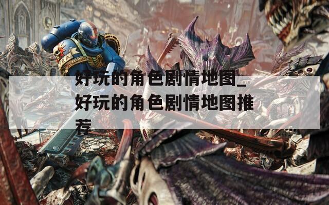 好玩的角色剧情地图_好玩的角色剧情地图推荐