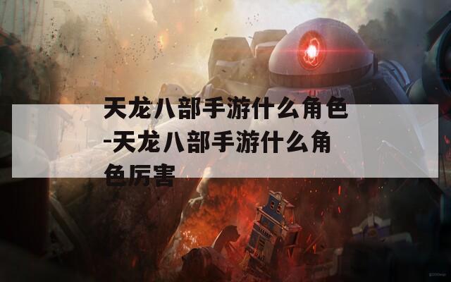 天龙八部手游什么角色-天龙八部手游什么角色厉害